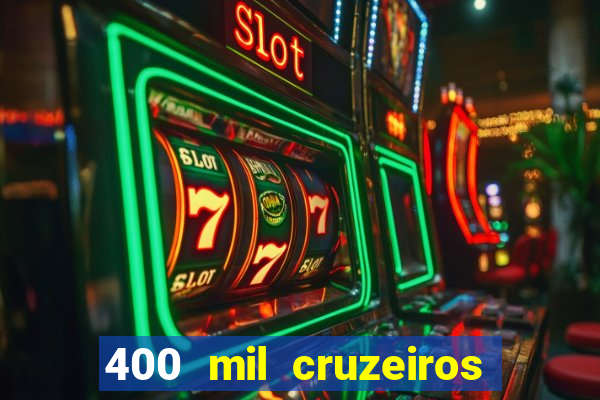 400 mil cruzeiros em reais